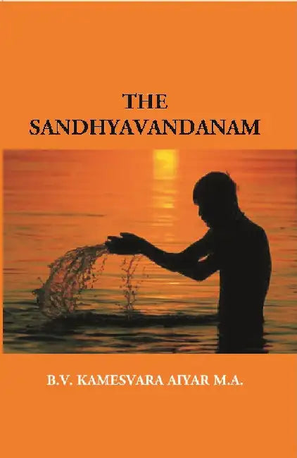 The Sandhyavandanam of Rig Yajus and Sama Vedins: With A Literal Translation An Explanatory Paraphrase and Commentary In English by B. V. Kamesvara Aiyar