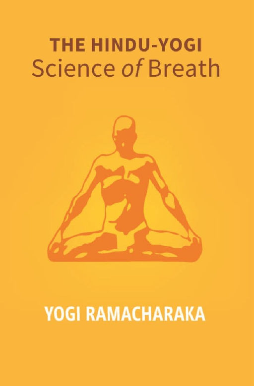 The Hindu - Yogi Science of Breath: A Complete Manual of The Oriental Breathing Philosophy of Physical, Mental, Psychic and Spiritual Development by Yogi Ramacharaka
