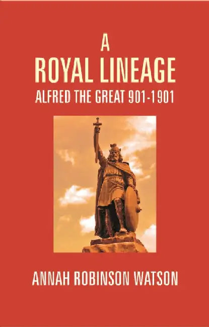 A Royal Lineage: Alfred The Great. 901-1901 by Annah Robinson Watson