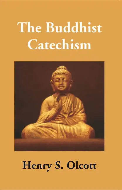 The Buddhist Catechism: According To The Canon of The Southern Church by Henry S. Olcott