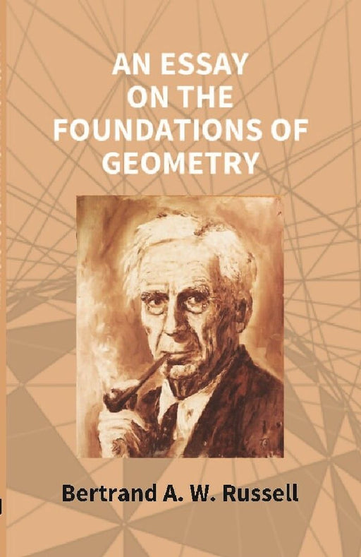 An Essay on The Foundations of Geometry by Bertrand A. W. Russell