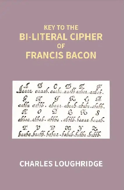 Key To The Bi-Literal Cipher of Francis Bacon by Charles Loughridge