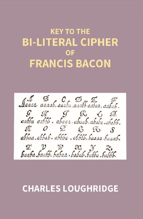 Key To The Bi-Literal Cipher of Francis Bacon by Charles Loughridge