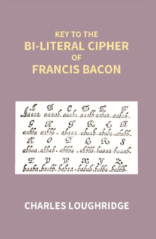 Key To The Bi-Literal Cipher of Francis Bacon by Charles Loughridge