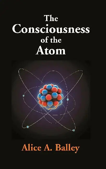 The Consciousness of The Atom by Alice A. Balley