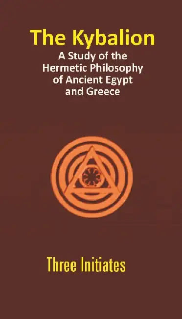 The Kybalion: A Study of The Hermetic Philosophy of Ancient Egypt and Greece by Three Initiates