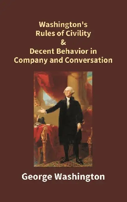 Washington'S Rules of Civility & Decent Behavior In Company and Conversation by George Washington