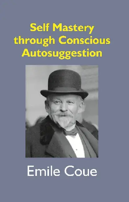 Self Mastery Through Conscious Autosuggestion by Emile Coue