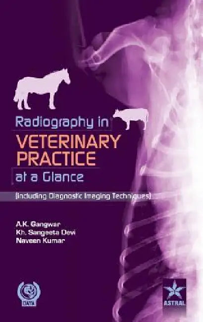 Radiography in Veterinary Practice at a Glance (Including Diagnostic Imaging Techniques ) by A. K. &. Khangembam &. K. Gangwar
