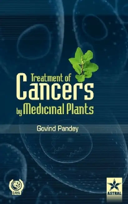 Treatment of Cancers by Medicinal Plants by Govind Pandey