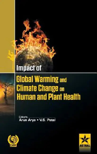 Impact of Global Warming and Climate Change on Human and Plant Health by Arun &. V. S. Patel Arya