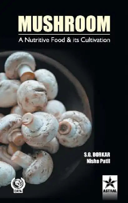Mushroom: A Nutritive Food & its Cultivation by &. S. G. Patil Nisha Borkar