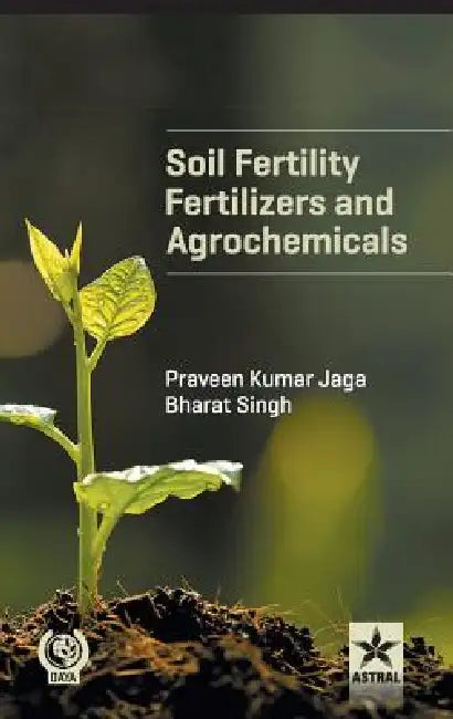 Soil Fertility, Fertilizers and Agrochemicals by Praveen Kumar &. Singh Bharat Jaga