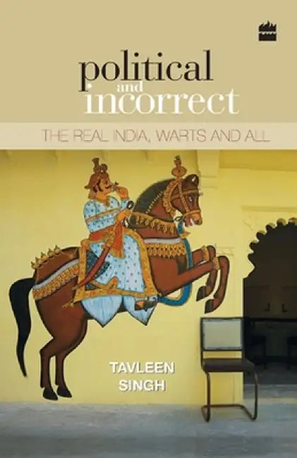 Political and Incorrect: The Real India, Warts and All by Tavleen Singh