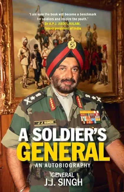 A Soldier's General: An Autobiography by General (Retd ). J. J. Singh