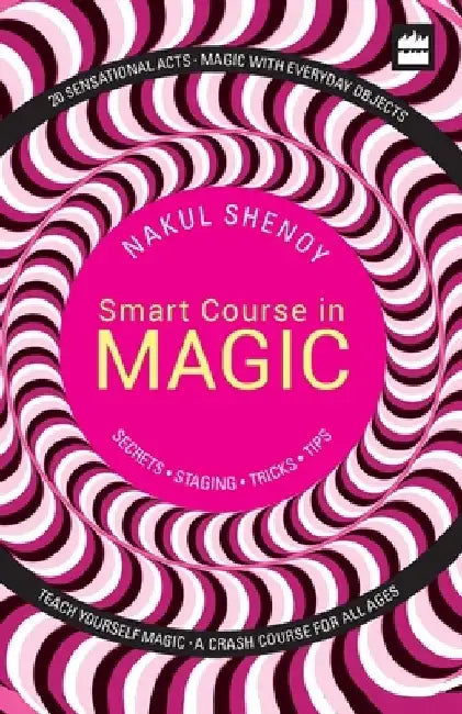 Smart Course in Magic: Secrets, Staging, Tricks, Tips by Nakul Shenoy