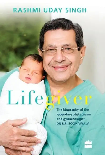 Lifegiver: The Biography of the Legendary Obstetrician and Gynaecologist Dr R.P. Soonawala by Rashmi Uday Singh