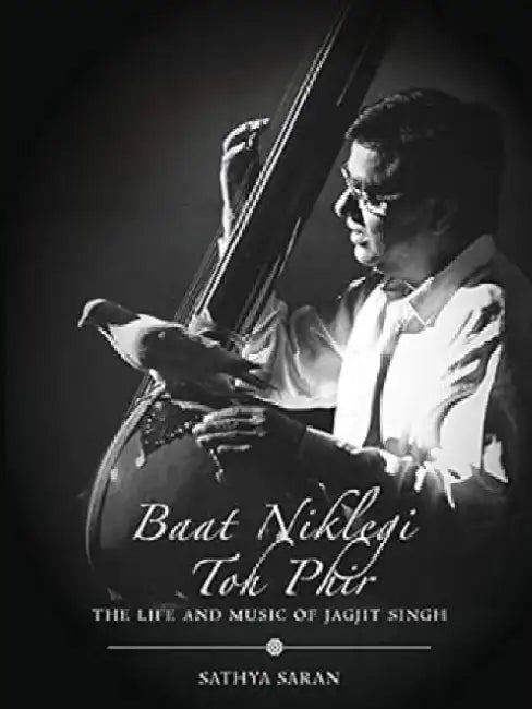 Baat Niklegi Toh Phir The Life And Music Of Jagjit Singh by Sathya Saran