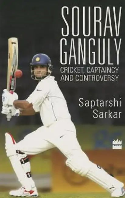 Sourav Ganguly: Cricket, Captaincy and Controversy by Saptarshi Sarkar