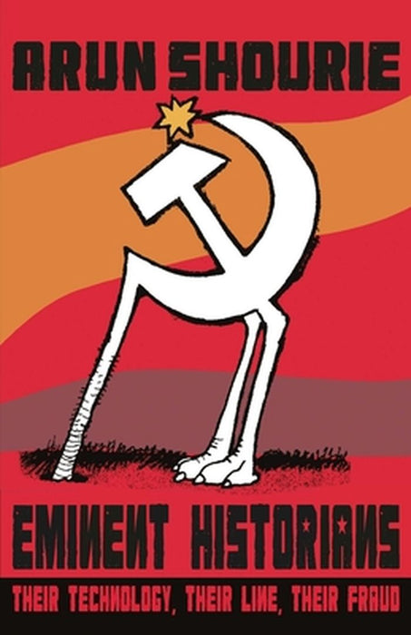 Eminent Historians: Their Technology, Their Line, Their Fraud by Arun Shourie