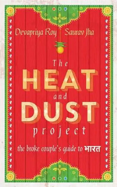 The Heat and Dust Project: The Broke Couple's Guide to Bharat by Saurav Jha