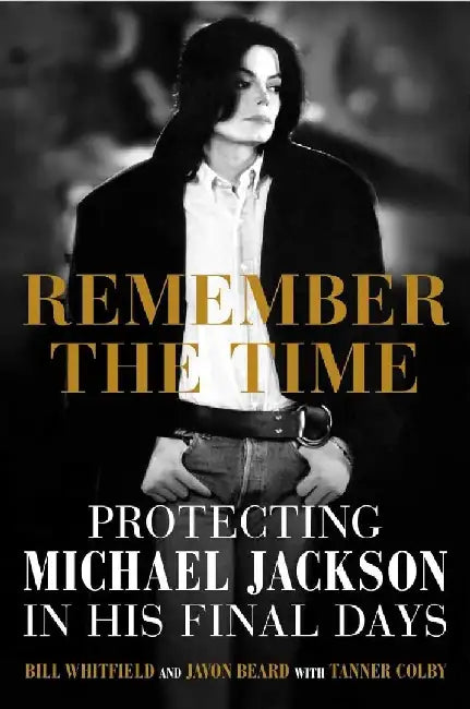 Remember The Time  Protecting Michael Jackson In His Final Days by Bill Whitfield