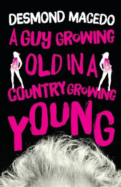 A Guy Growing Old in a Country Growing Young by Desmond Macedo