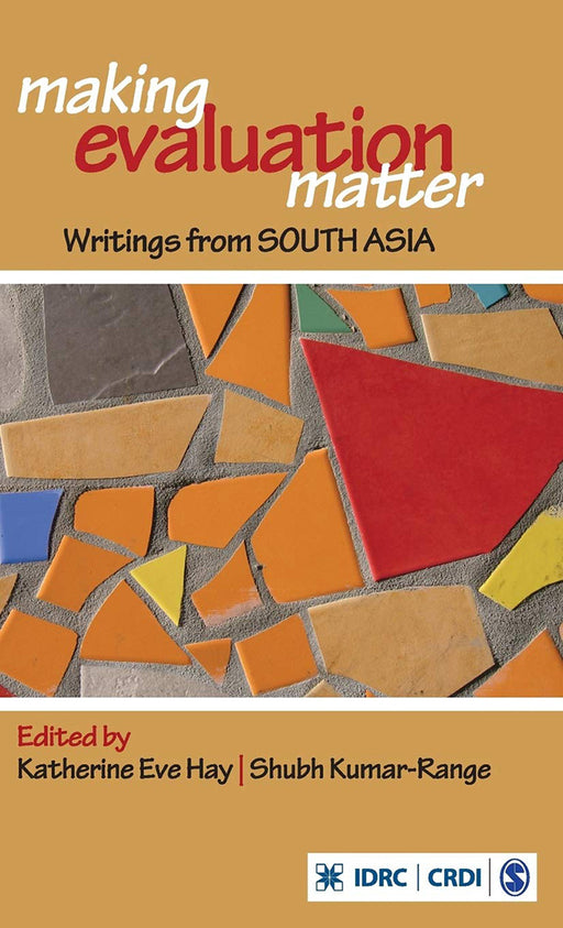 Making Evaluation Matter: Writings from South Asia by Shubh Kumar-Range/Katherine Eve Hay