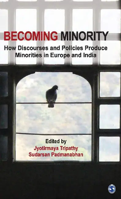 Becoming Minority: How Discourses and Policies Produce Minorities in Europe and India by Sudarsan Padmanabhan, Jyotirmaya Tripathy