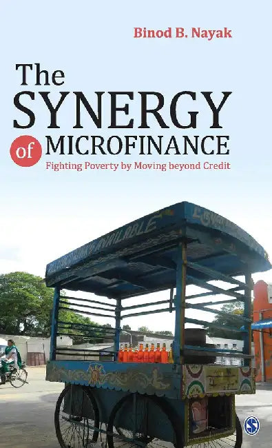 The Synergy of Microfinance: Fighting Poverty by Moving beyond Credit by Binod B. Nayak, Binod B Nayak