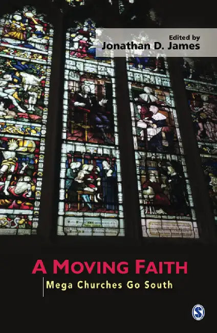 A Moving Faith: Mega Churches Go South by Jonathan D. James