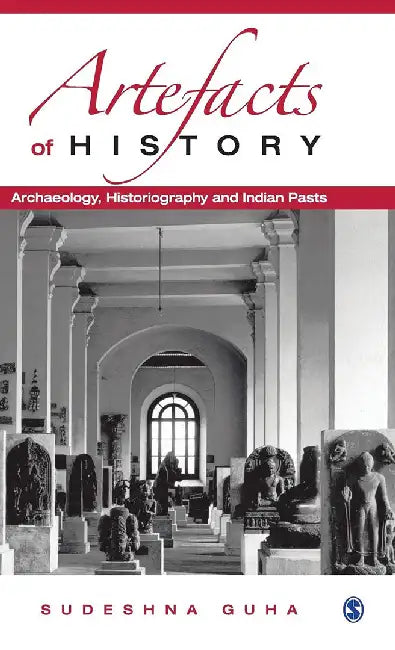 Artefacts of History: Archaeology Historiography and Indian Pasts by Sudeshna Guha