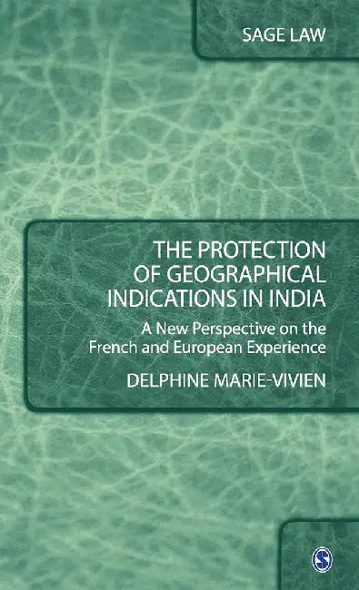 The Protection of Geographical Indications in India: A New Perspective on the French and European Experience by Delphine Marie-Vivien