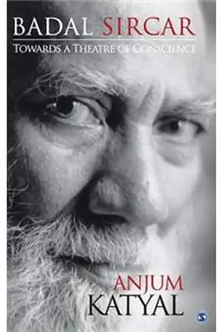 Badal Sircar: Towards a Theatre of Conscience by Anjum Katyal