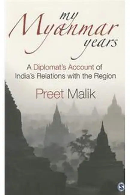 My Myanmar Years: A Diplomat’s Account of India’s Relations with the Region by Preet Malik