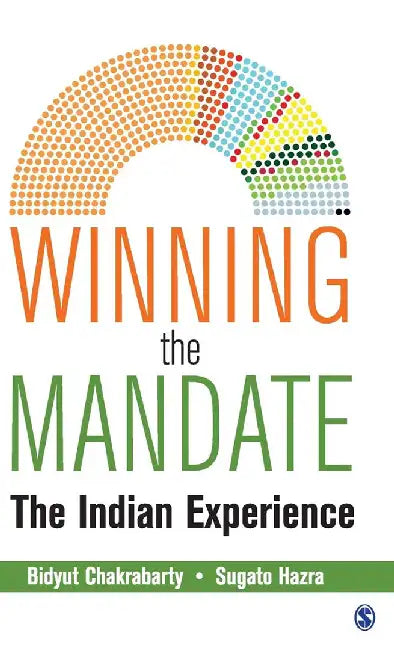 Winning the Mandate: The Indian Experience by Bidyut Chakrabarty, Sugato Hazra
