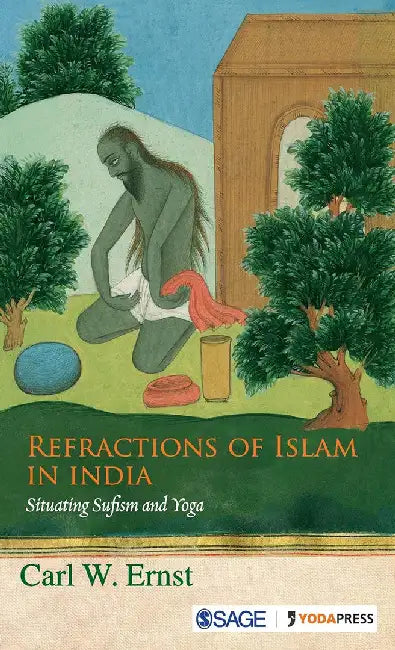 Refractions of Islam in India: Situating Sufism and Yoga by Carl W. Ernst