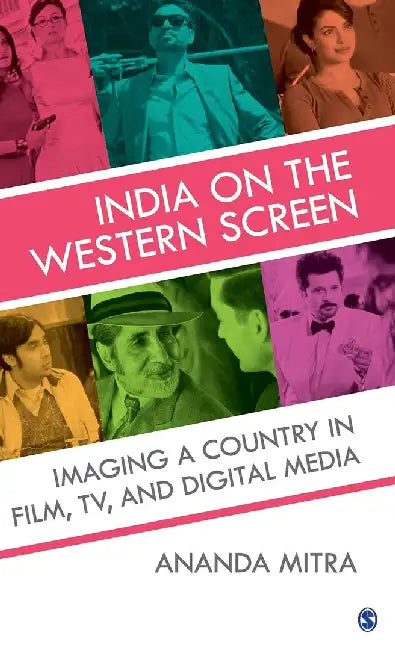 India on the Western Screen: Imaging a Country in Film TV and Digital Media by Ananda Mitra