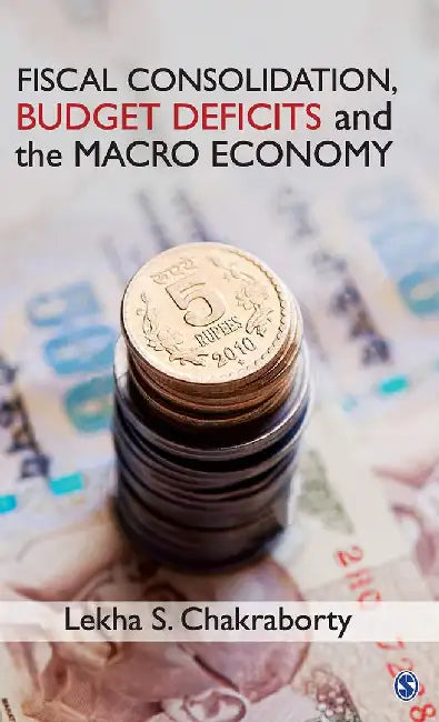 Fiscal Consolidation Budget Deficits and the Macro Economy  (3) by Lekha S. Chakraborty