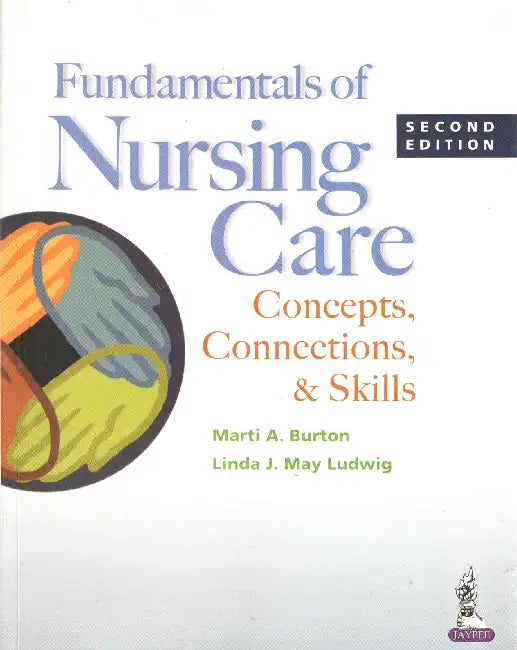 Fundamentals Of Nursing Care:Concepts, Connections, & Skills by Burton Marti A
