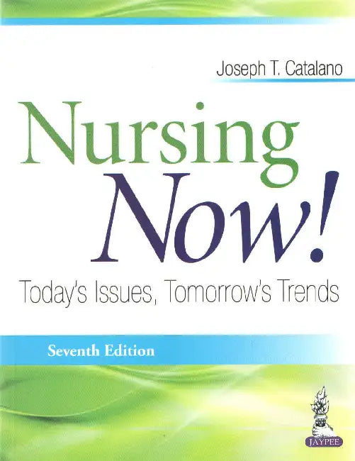 Nursing Now ! Today's Issues, Tomorrow's Trends by Catalano Joseph T