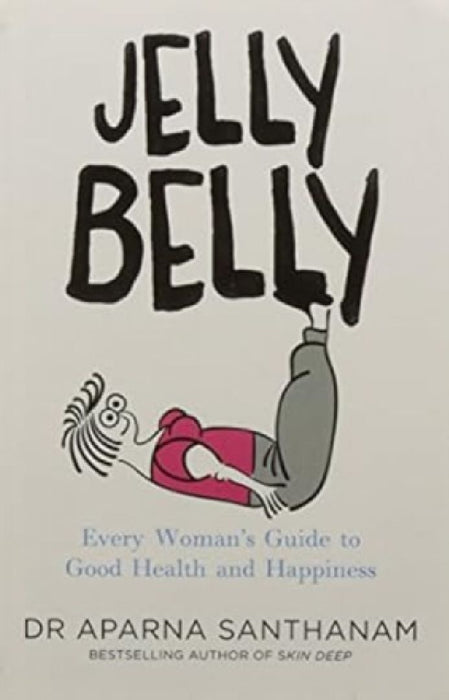 Jelly Belly Every Womans Guide To Good Health And Happiness by Aparna Santhanam