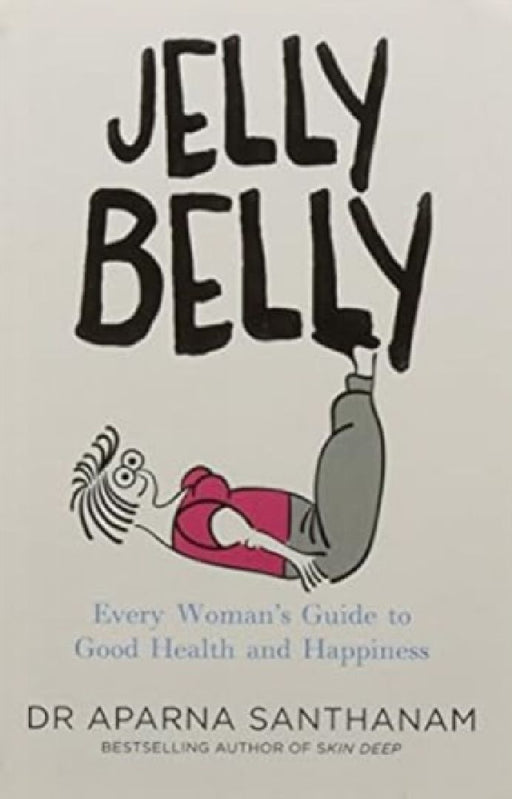 Jelly Belly Every Womans Guide To Good Health And Happiness by Aparna Santhanam