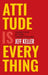 Attitude Is Everything: Change Your Attitude ... Change Your Life! by Jeff Keller