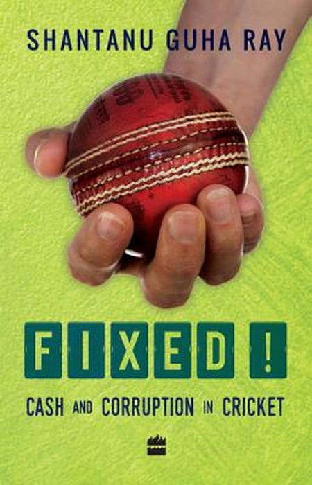 Fixed! Cash and Corruption in Cricket by Shantanu Guha Ray