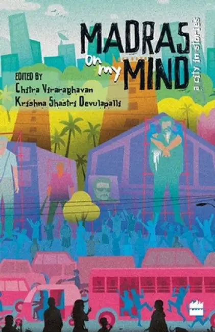 Madras on My Mind: A City in Stories by Krishna Shastri