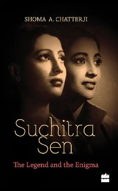Suchitra Sen The Legend And The Enigma by Shoma Chatterji