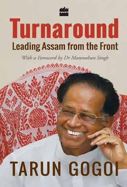 Turnaround: Leading Assam from the Front by Tarun Gogoi