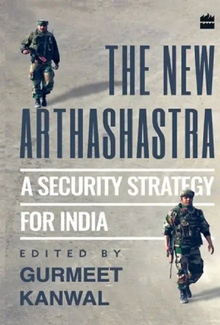 The New Arthashastra: A Security Strategy for India by Gurmeet Kanwal