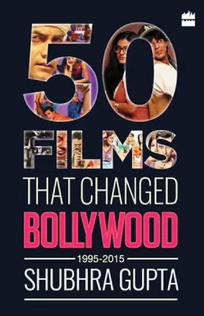 50 Films That Changed Bollywood, 1995-2015 by Shubhra Gupta